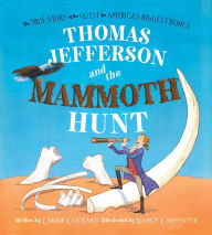 Title: Thomas Jefferson and the Mammoth Hunt: The True Story of the Quest for America's Biggest Bones, Author: Carrie Clickard