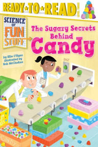 Title: The Sugary Secrets Behind Candy: Ready-to-Read Level 3, Author: Ellie O'Ryan