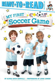 Title: My First Soccer Game: Ready-to-Read Pre-Level 1, Author: Alyssa Satin Capucilli