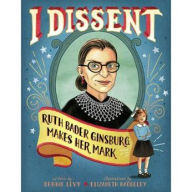 Title: I Dissent: Ruth Bader Ginsburg Makes Her Mark, Author: Debbie Levy