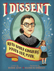 Title: I Dissent: Ruth Bader Ginsburg Makes Her Mark (With Audio Recording), Author: Debbie Levy