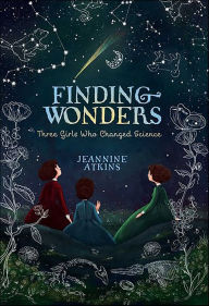 Title: Finding Wonders: Three Girls Who Changed Science, Author: Jeannine Atkins