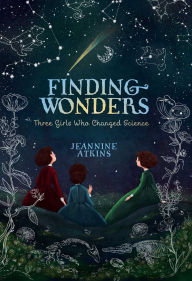 Title: Finding Wonders: Three Girls Who Changed Science, Author: Jeannine Atkins