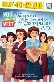 Title: Women Who Launched the Computer Age: Ready-to-Read Level 3, Author: Laurie Calkhoven