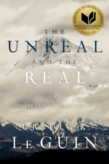 The Unreal and the Real: The Selected Short Stories of Ursula K