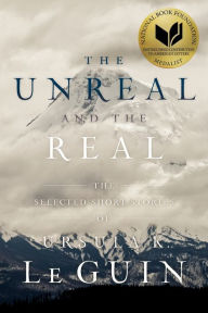 Title: The Unreal and the Real: The Selected Short Stories of Ursula K. Le Guin, Author: Ursula K. Le Guin