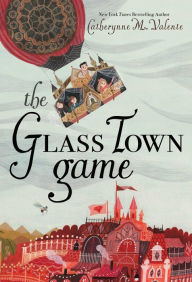 Title: The Glass Town Game, Author: Catherynne M. Valente