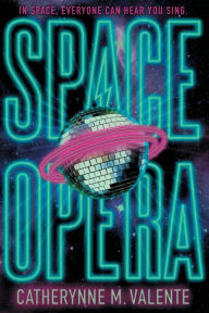 Title: Space Opera, Author: Catherynne M. Valente