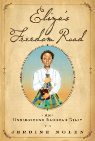 Title: Eliza's Freedom Road: An Underground Railroad Diary, Author: Jerdine Nolen