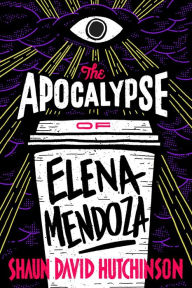 Title: The Apocalypse of Elena Mendoza, Author: Shaun David Hutchinson