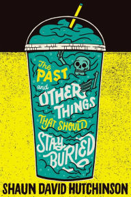 Title: The Past and Other Things That Should Stay Buried, Author: Shaun David Hutchinson