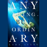 Title: Anything But Ordinary, Author: Lara Avery