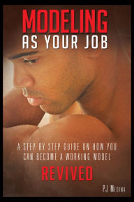 Title: MODELING AS YOUR JOB: A STEP BY STEP GUIDE ON HOW YOU CAN BECOME A WORKING MODEL, Author: PJ Medina