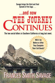 Title: . . . and Now the Journey Continues: The Two Serial Killers in Southern California at Long Last Meet. Will It Be Before or After They Complete Their E, Author: Frances Smith Savage