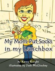 Title: My Mom Put Socks in my Lunchbox, Author: Karen Knight