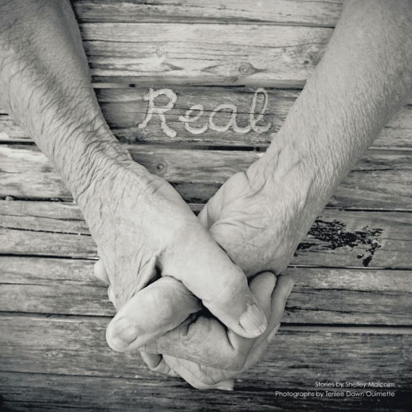 Real: Stories by Shelley Malcolm Photographs by Terilee Dawn Ouimette