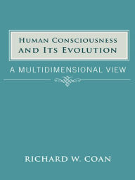 Title: Human Consciousness and Its Evolution: A Multidimensional View, Author: Richard W. Coan