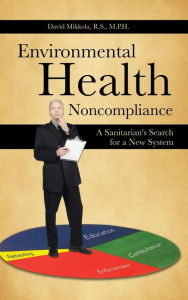 Title: Environmental Health Noncompliance: A Sanitarian's Search for a New System, Author: David Mikkola R S M P H