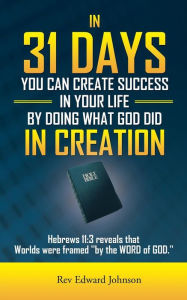 Title: In 31 Days You Can Create Success in Your Life by Doing What God Did in Creation: Hebrews 11:3 Reveals That Worlds Were Framed 