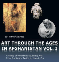 Title: Art Through The Ages in Afghanistan, Author: Hamid Naweed