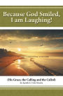 Because God Smiled, I Am Laughing!: His Grace, the Calling and the Called