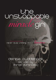 Title: The Unstoppable Miracle Girl, Author: Denise Cuddeback