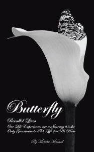 Title: Butterfly: Parallel Lives: Our Life Experiences are a Journey it is the Only Guarantee in This Life that We Have, Author: Monette Massard
