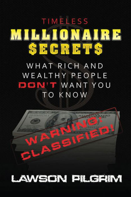 Timeless Millionaire Secrets What Rich And Wealthy People Dont Want