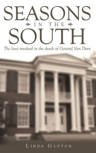 Title: Seasons in the South: The Lives Involved in the Death of General Van Dorn, Author: Linda Gupton