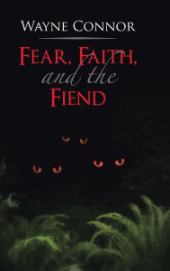 Title: Fear, Faith, and the Fiend, Author: Wayne Connor