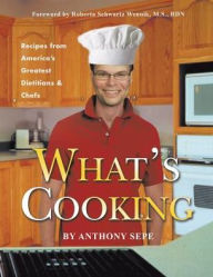 Title: What's Cooking: Recipes from America's Greatest Dietitians & Chefs, Author: Anthony Sepe