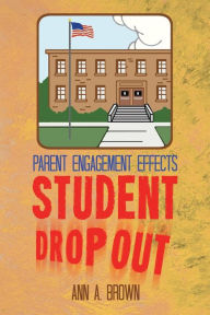 Title: Parent Engagement Effects Student Drop Out, Author: Ann A Brown