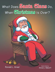 Title: What Does Santa Claus Do When Christmas Is Over?, Author: Ronald L. Greer