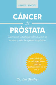 Title: CÁNCER DE PRÓSTATA: Información actualizada sobre el cáncer de próstata y sobre las opciones terapéuticas, Author: Dr. Luis Mendoza