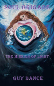Title: Soul Brigade: The Mission of Light, Author: Guy Dance