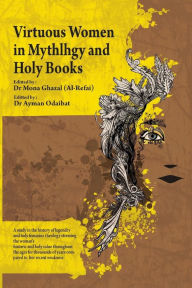 Title: Virtuous Women in Mythology and Holy Books, Author: Mona Borhan Ghazal (Alrefai)