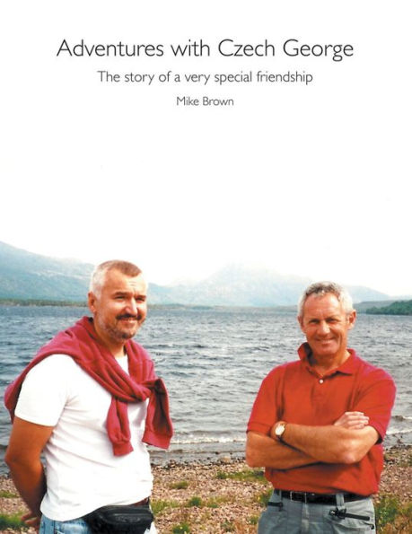Adventures with Czech George: The story of a very special friendship