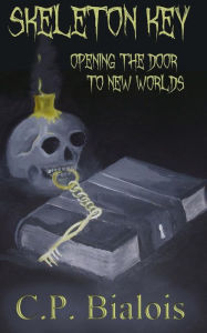 Title: Skeleton Key: Opening the Door to New Worlds, Author: CP Bialois