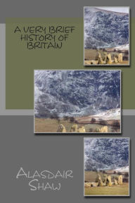 Title: A Very Brief History of Britain, Author: Alasdair C Shaw