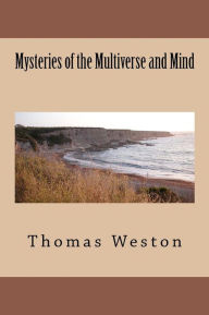 Title: Mysteries of the Multiverse and Mind, Author: Thomas Weston