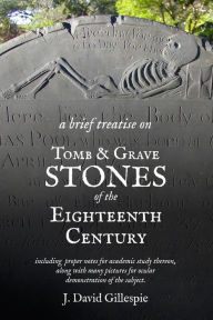 Title: A Brief Treatise on Tomb and Grave Stones of the Eighteenth Century, Author: J David Gillespie
