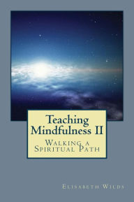 Title: Teaching Mindfulness II: Walking a Spiritual Path, Author: Elisabeth Rose Wilds