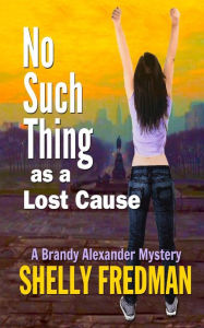 Title: No Such Thing as a Lost Cause: A Brand Alexander Mystery, Author: Shelly Fredman
