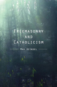 Title: Freemasonry and Catholicism, Author: Max Heindel
