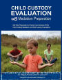 Child Custody Evaluation & Mediation Preparation: Self-Help Preparation for Family Court Services (FCS) Child Custody Mediation and Child Custody Evaluations