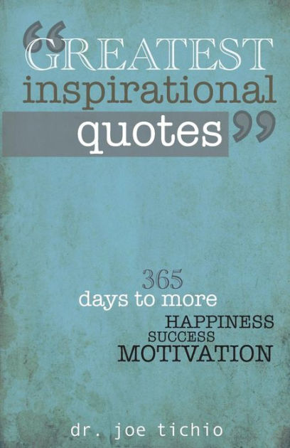 Greatest Inspirational Quotes 365 Days To More Happiness Success And Motivation By Joe Tichio Paperback Barnes Noble