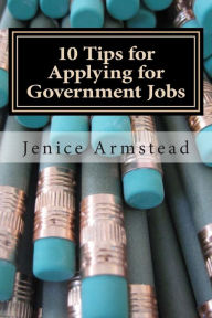 Title: 10 Tips for Applying for Government Jobs: Easy Methods for Job Seekers, Author: Jenice Armstead