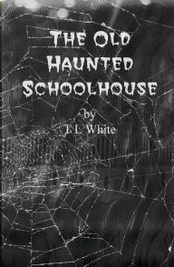 Title: The Old Haunted Schoolhouse, Author: T L White