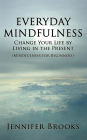 Everyday Mindfulness - Change Your Life by Living in the Present (Mindfulness for Beginners)