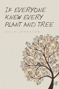 Title: If Everyone Knew Every Plant And Tree, Author: Julia C Johnston